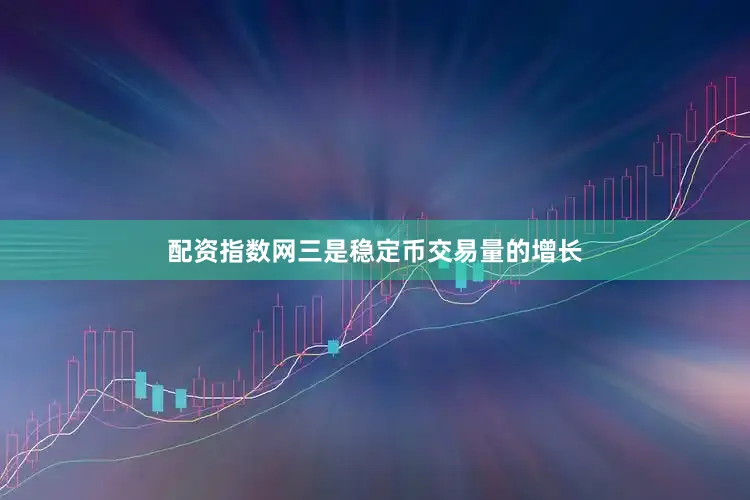 配资指数网　　三是稳定币交易量的增长
