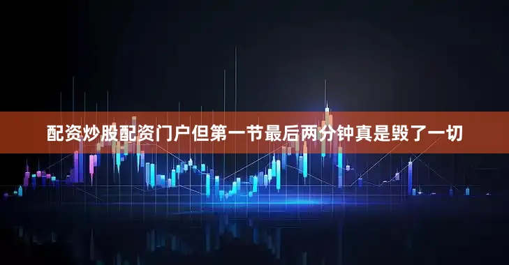 配资炒股配资门户但第一节最后两分钟真是毁了一切